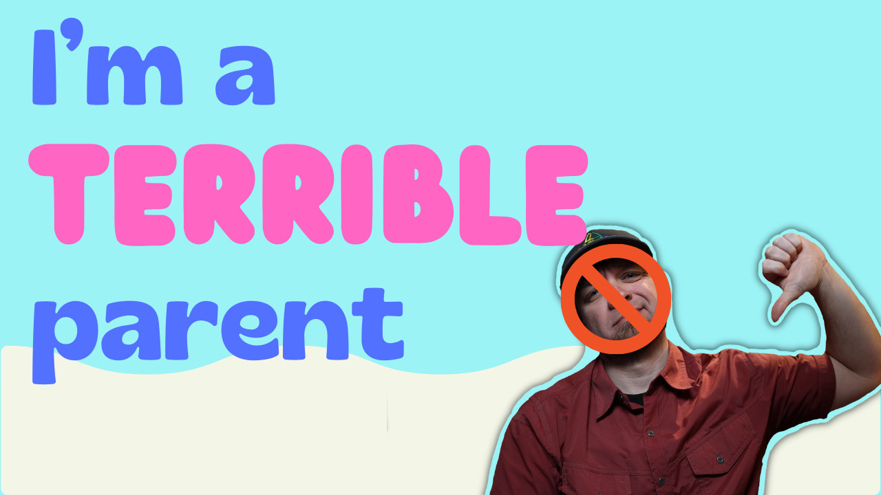 I'm A Terrible Parent and Proud of It