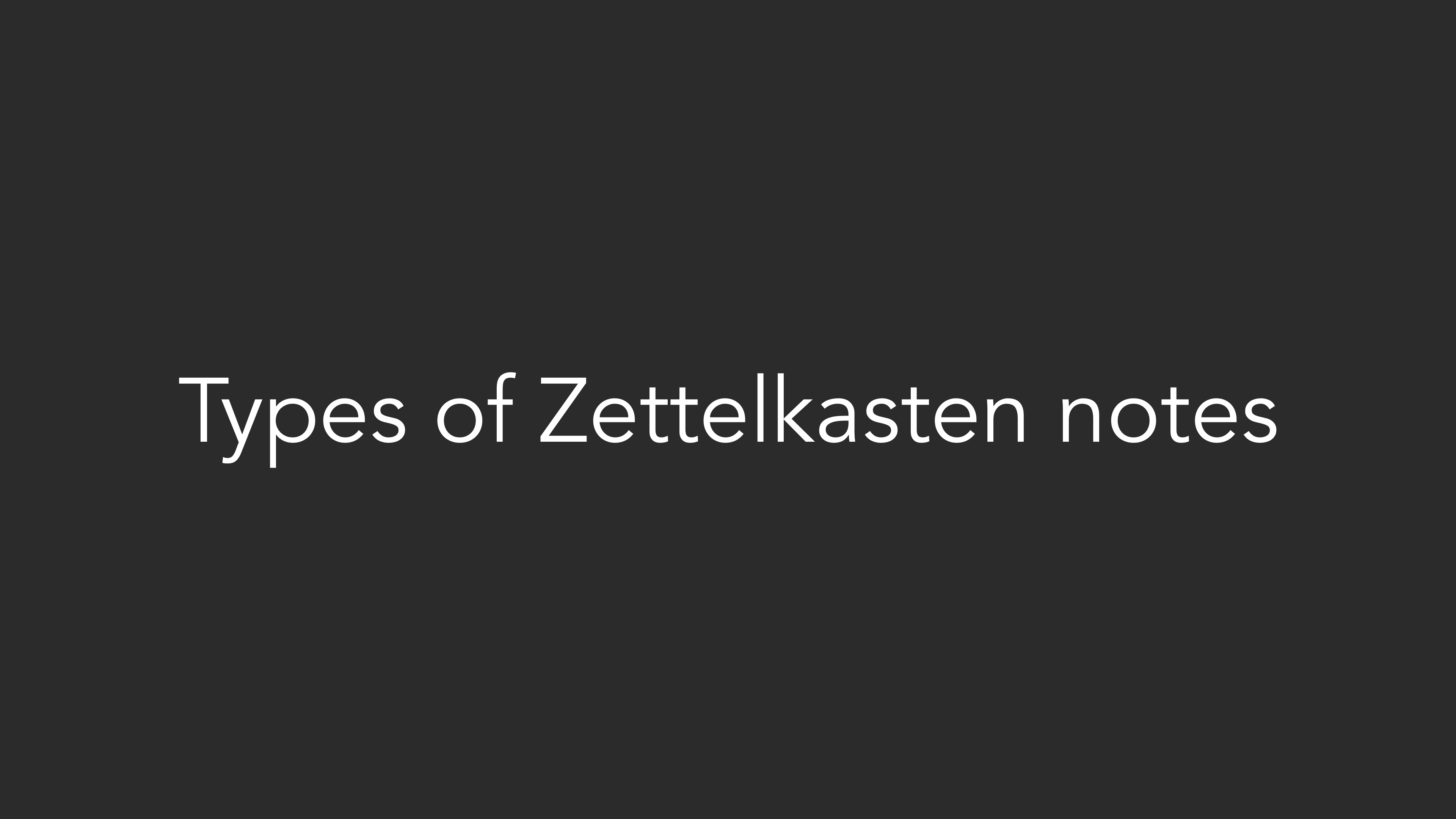 Types of Zettelkasten Notes