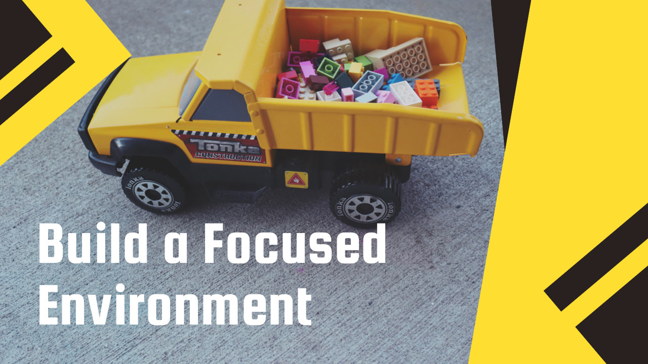 Build a Focused Environment