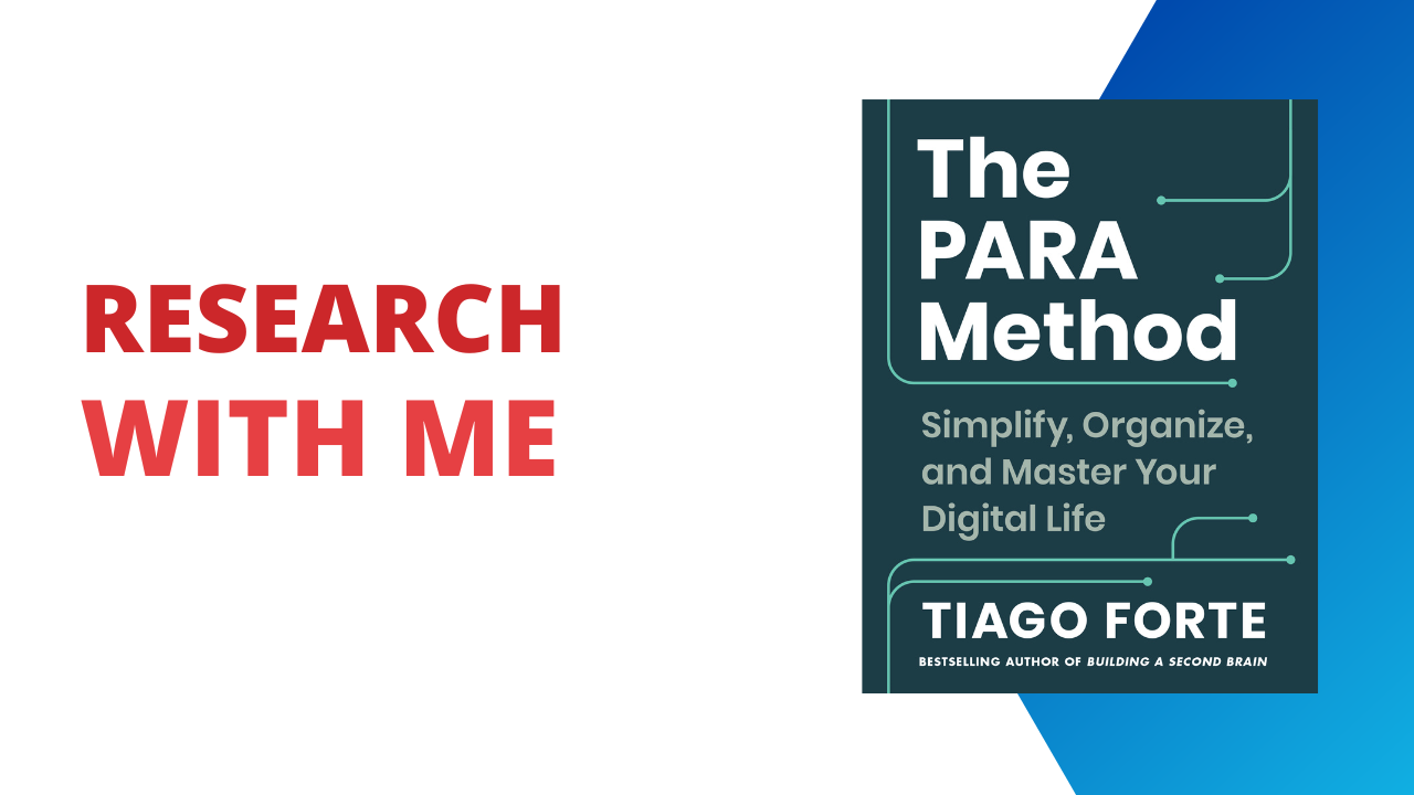 Research with Me – PARA Method by Tiago Forte