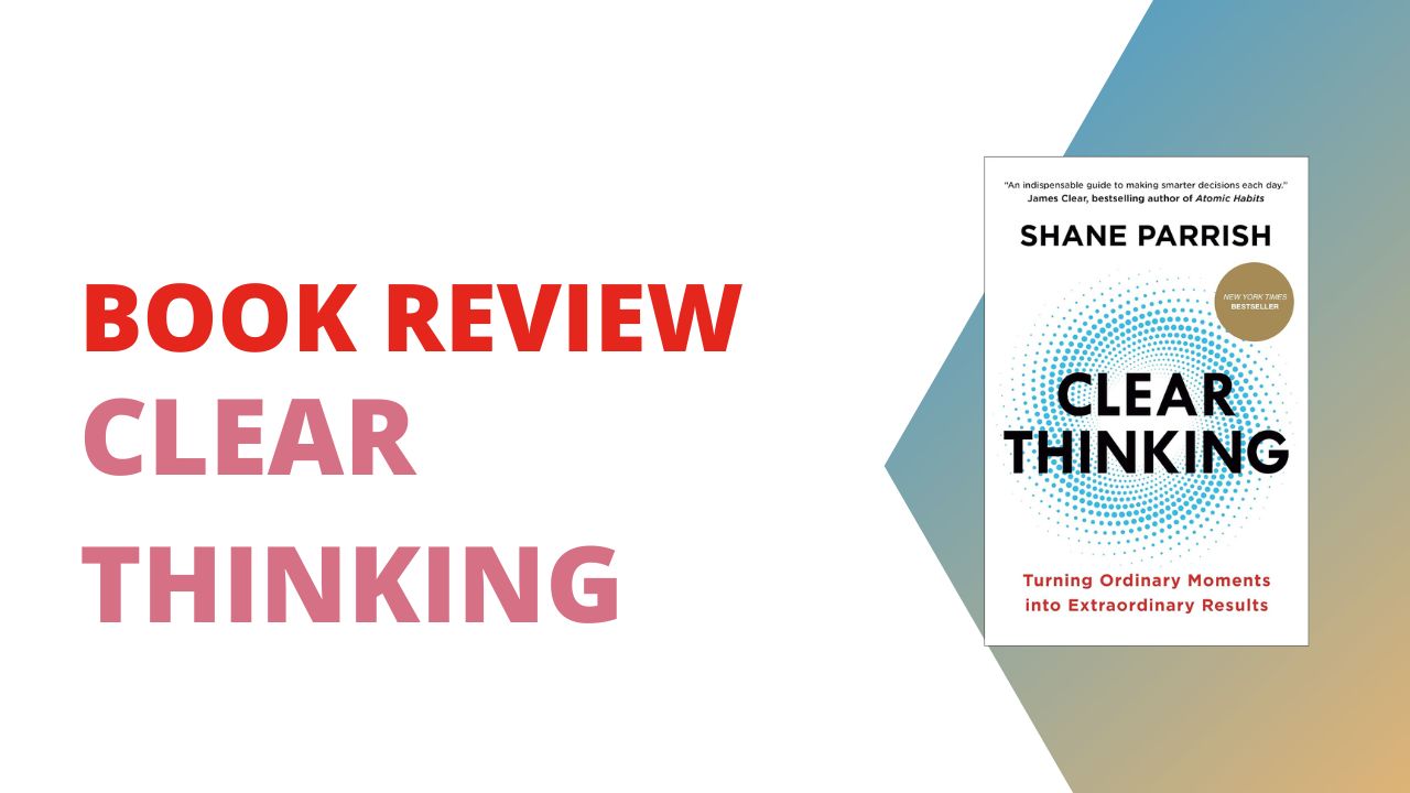 Book Review – Clear Thinking by Shane Parrish